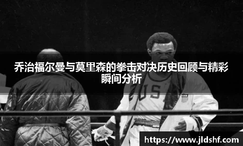 乔治福尔曼与莫里森的拳击对决历史回顾与精彩瞬间分析