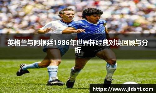英格兰与阿根廷1986年世界杯经典对决回顾与分析
