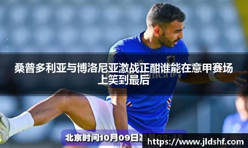 桑普多利亚与博洛尼亚激战正酣谁能在意甲赛场上笑到最后